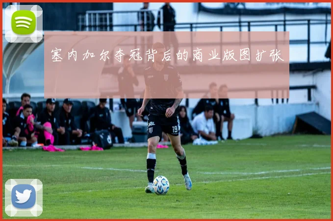 塞内加尔夺冠背后的商业版图扩张