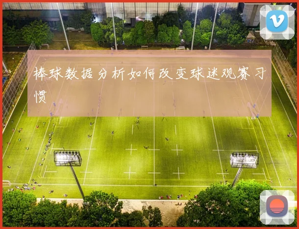 棒球数据分析如何改变球迷观赛习惯