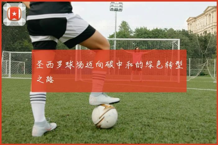 圣西罗球场迈向碳中和的绿色转型之路