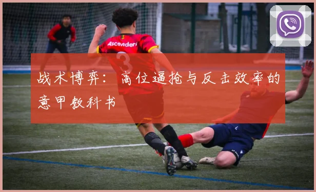 战术博弈：高位逼抢与反击效率的意甲教科书