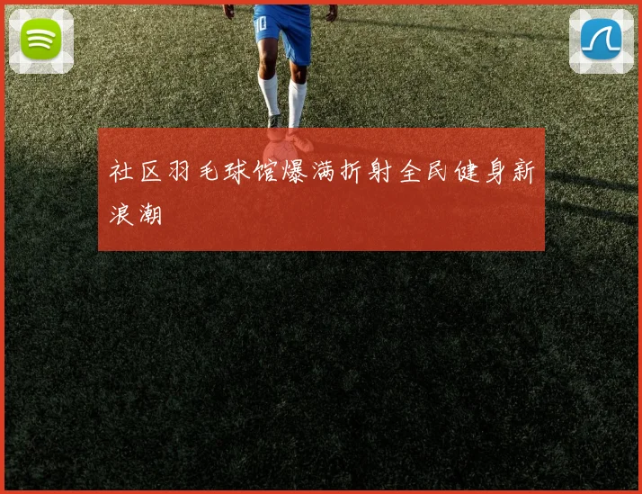 社区羽毛球馆爆满折射全民健身新浪潮