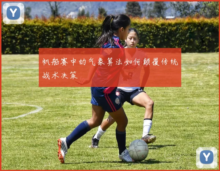 帆船赛中的气象算法如何颠覆传统战术决策