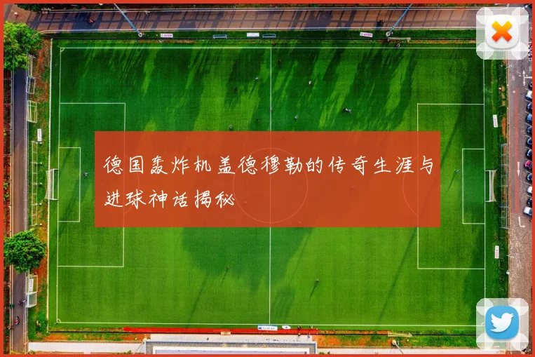 德国轰炸机盖德穆勒的传奇生涯与进球神话揭秘